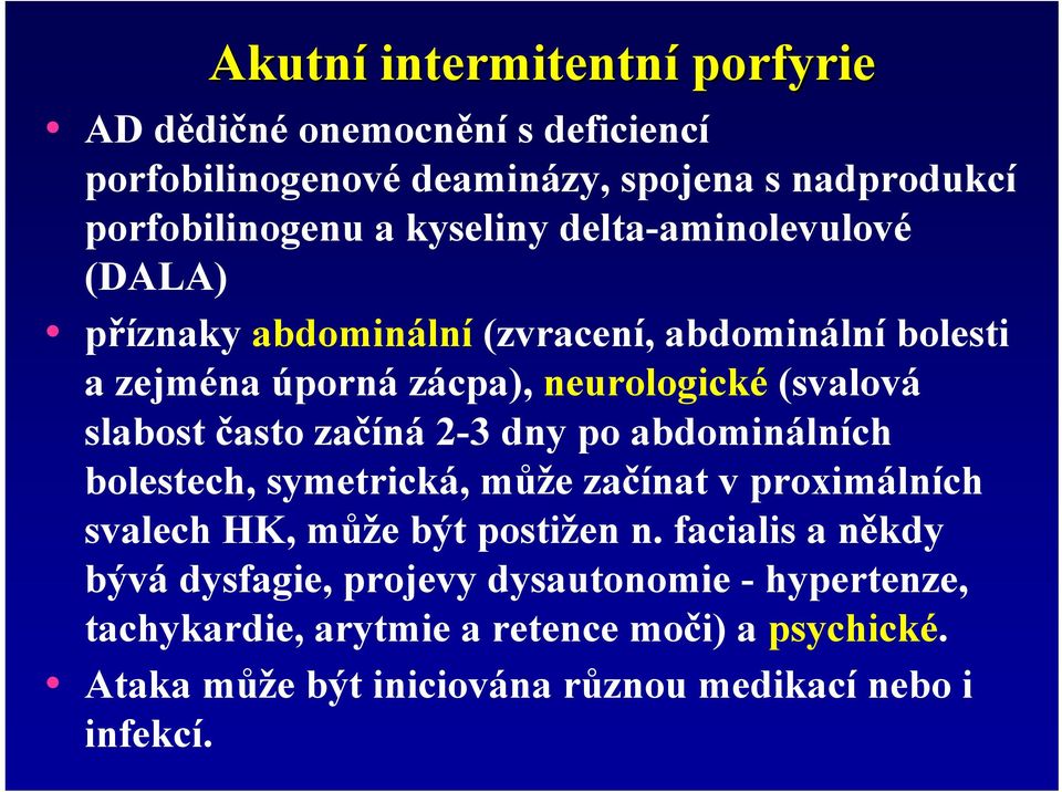 začíná 2-3 dny po abdominálních bolestech, symetrická, může začínat v proximálních svalech HK, může být postižen n.