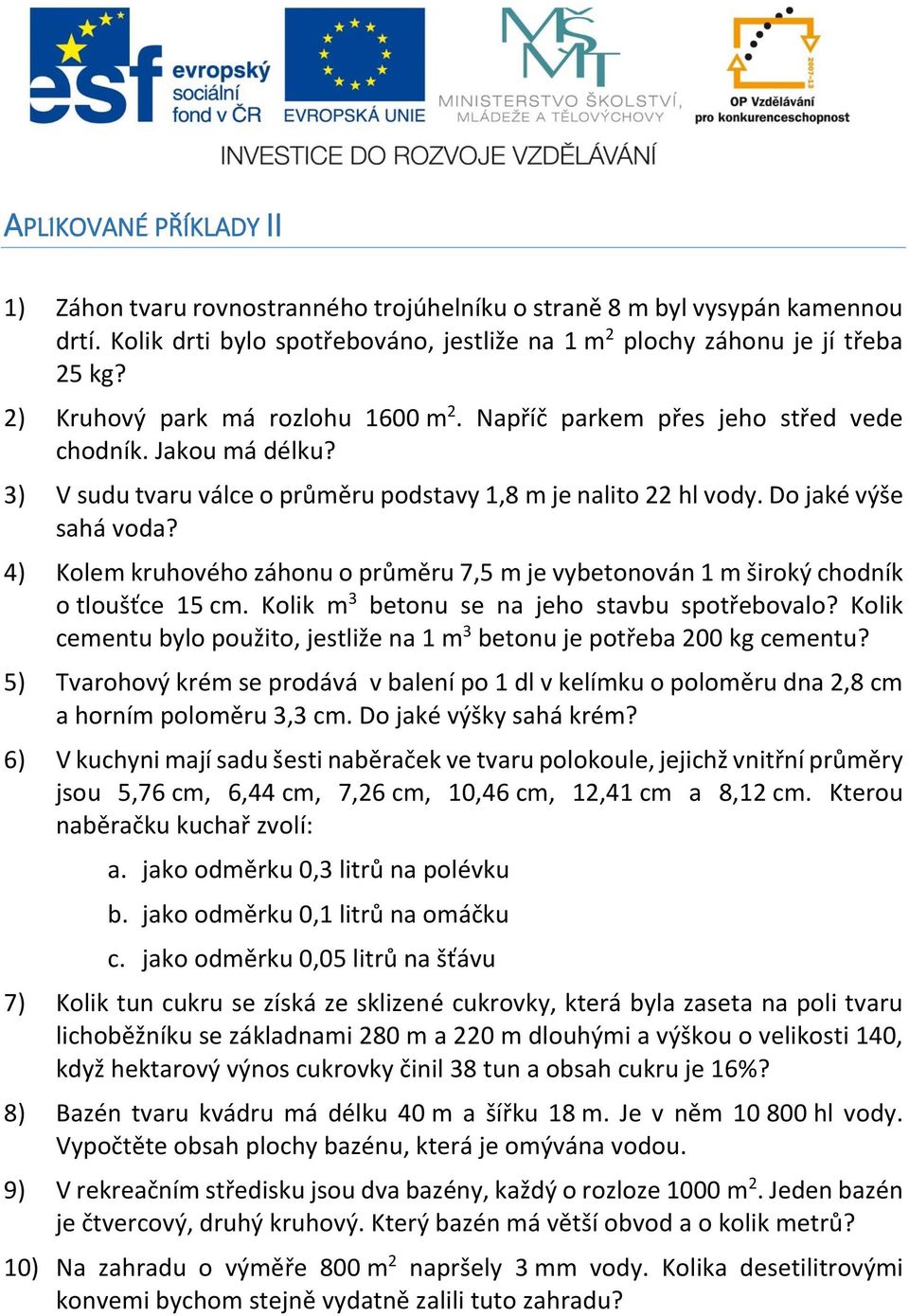 4) Kolem kruhového záhonu o průměru 7,5 m je vybetonován 1 m široký chodník o tloušťce 15 cm. Kolik m 3 betonu se na jeho stavbu spotřebovalo?