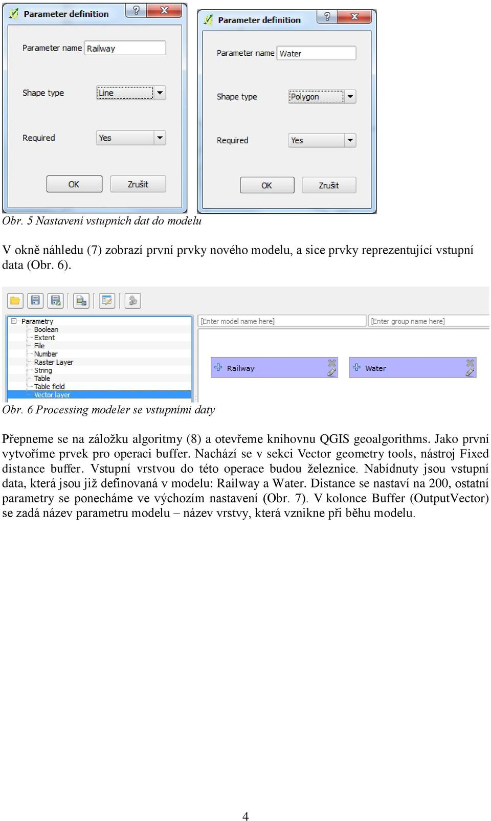 Nachází se v sekci Vector geometry tools, nástroj Fixed distance buffer. Vstupní vrstvou do této operace budou železnice.