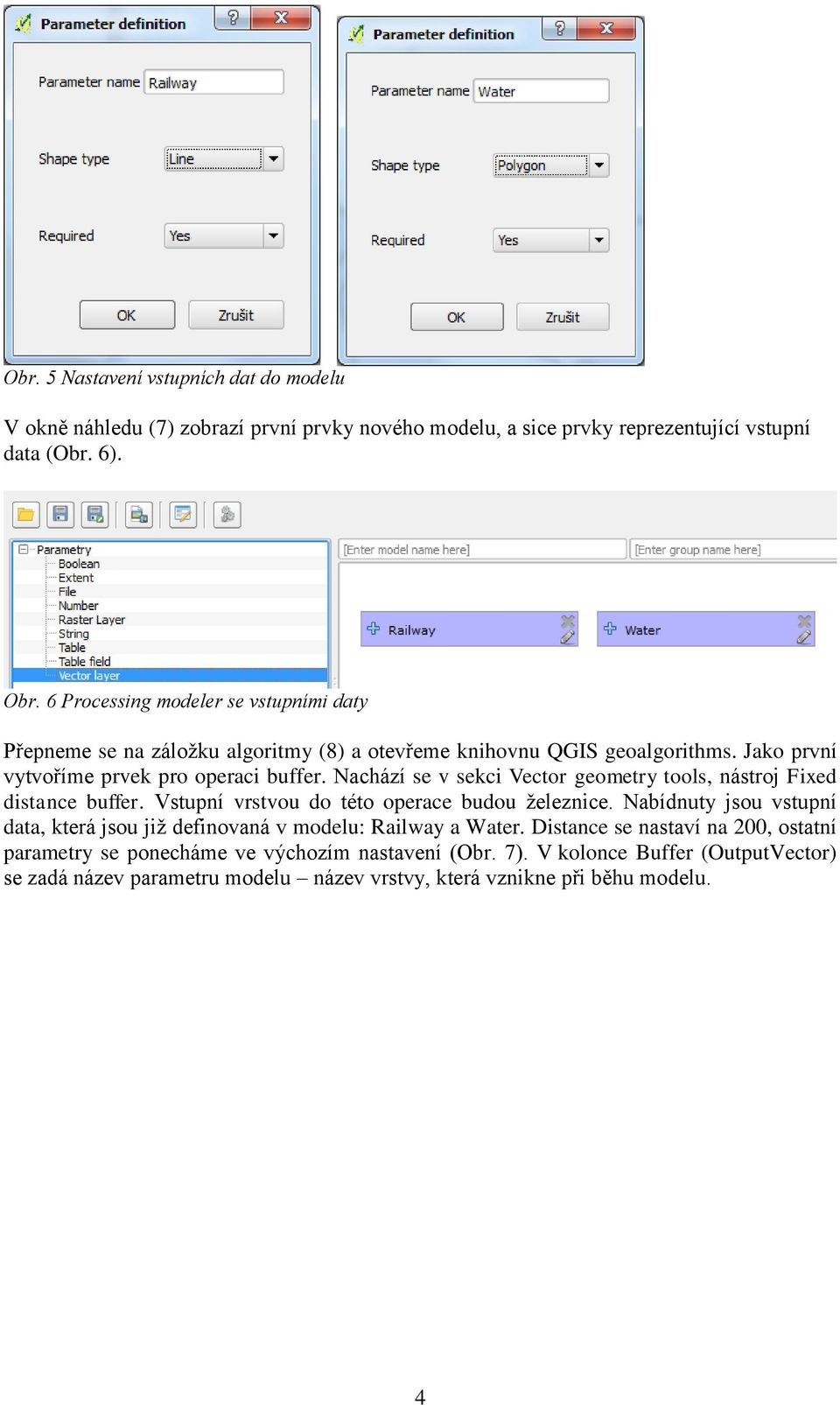 Nachází se v sekci Vector geometry tools, nástroj Fixed distance buffer. Vstupní vrstvou do této operace budou železnice.