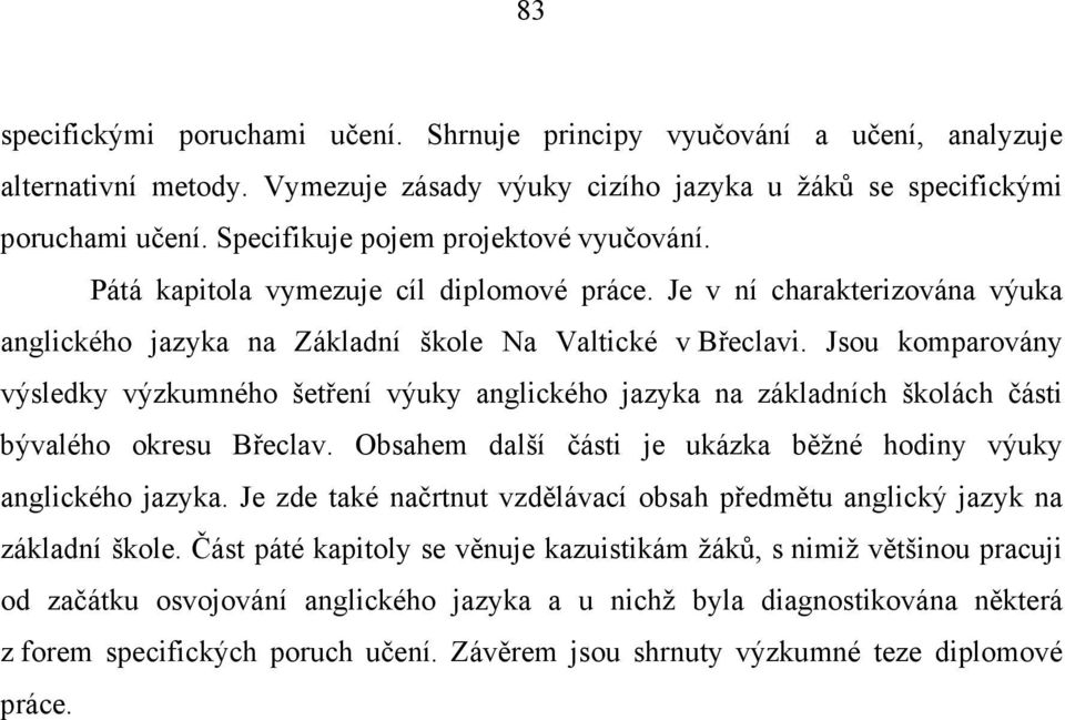 Jsou komparovány výsledky výzkumného šetření výuky anglického jazyka na základních školách části bývalého okresu Břeclav. Obsahem další části je ukázka běžné hodiny výuky anglického jazyka.