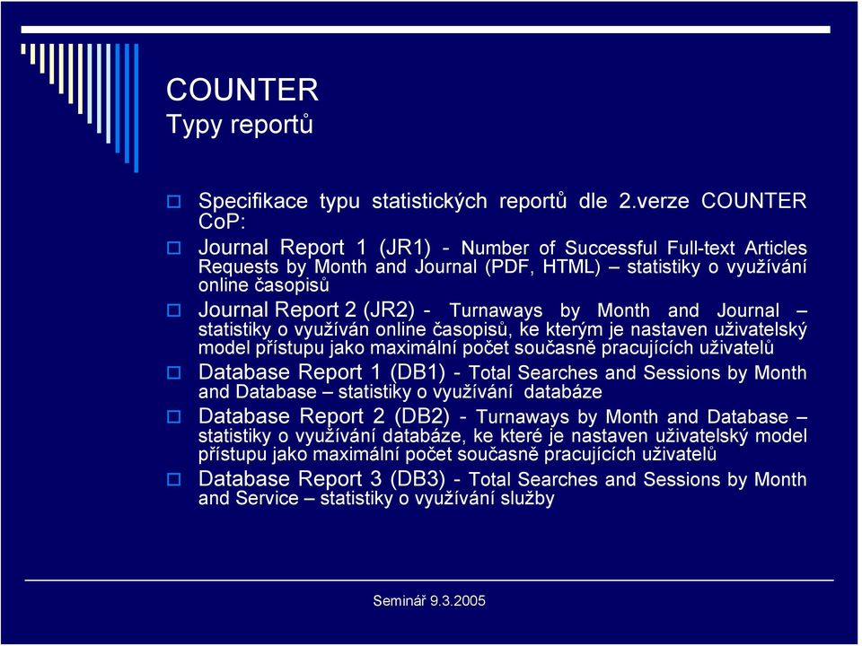 by Month and Journal statistiky o využíván online časopisů, ke kterým je nastaven uživatelský model přístupu jako maximální počet současně pracujících uživatelů Database Report 1 (DB1) - Total