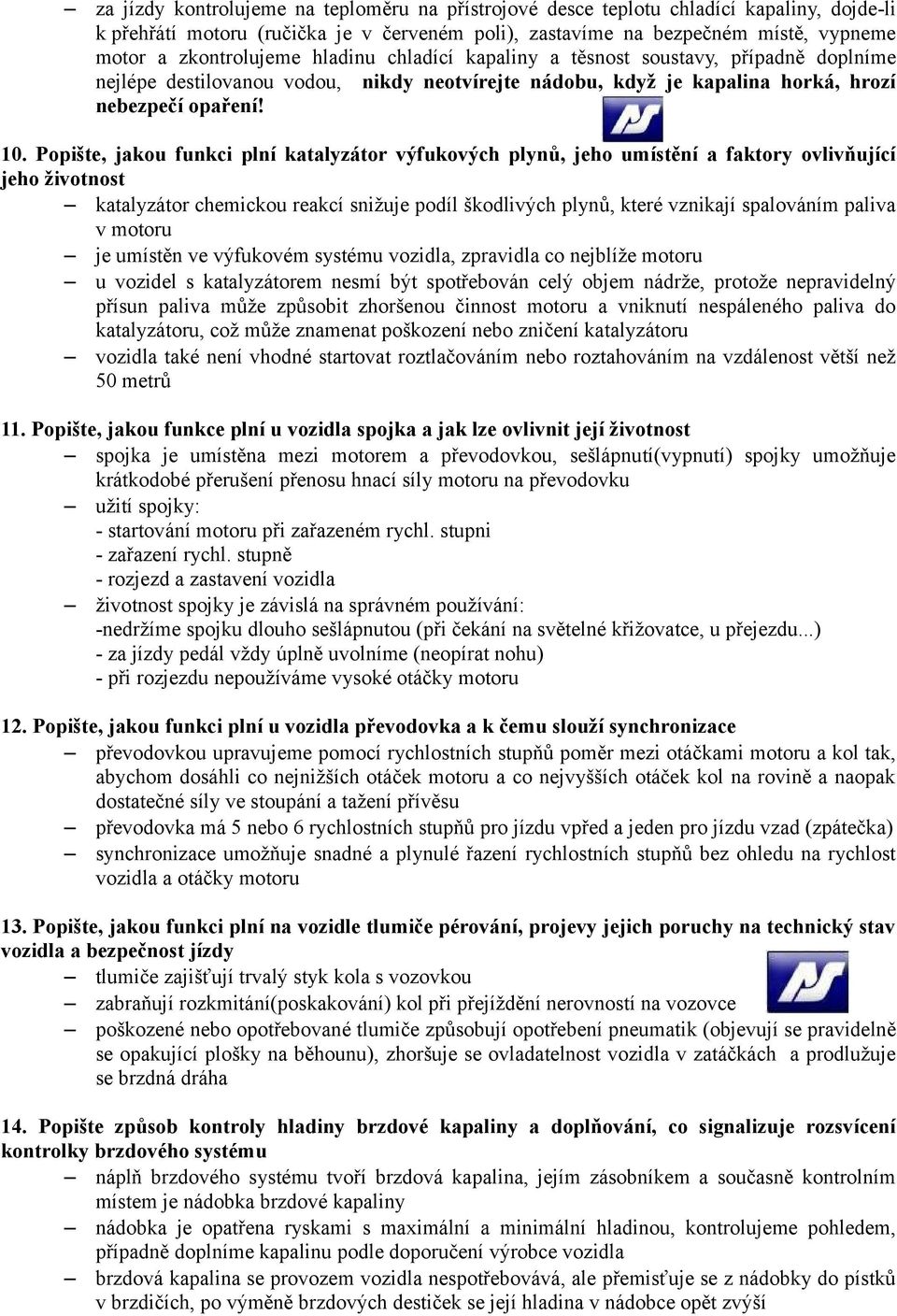 Popište, jakou funkci plní katalyzátor výfukových plynů, jeho umístění a faktory ovlivňující jeho životnost katalyzátor chemickou reakcí snižuje podíl škodlivých plynů, které vznikají spalováním