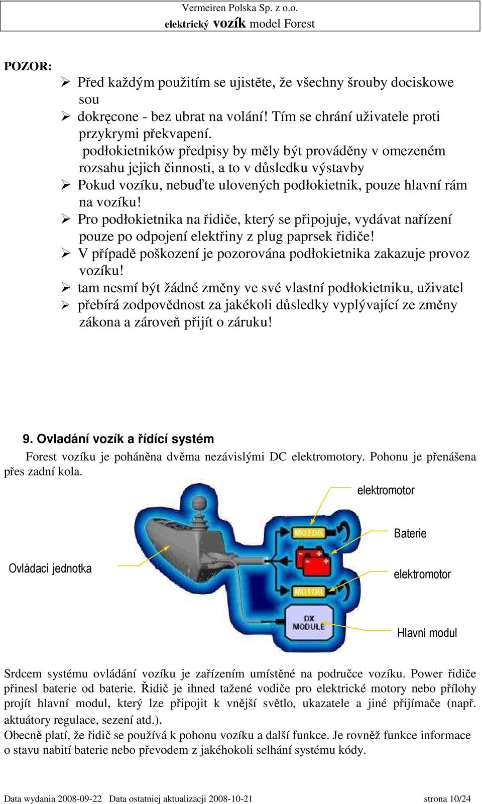 Pro podłokietnika na řidiče, který se připojuje, vydávat nařízení pouze po odpojení elektřiny z plug paprsek řidiče! V případě poškození je pozorována podłokietnika zakazuje provoz vozíku!