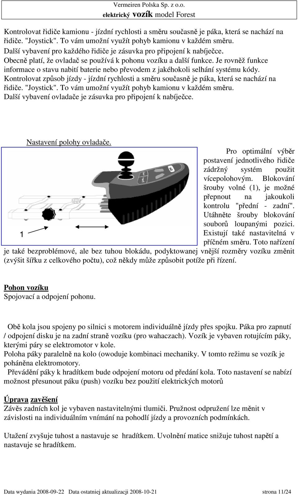 Je rovněž funkce informace o stavu nabití baterie nebo převodem z jakéhokoli selhání systému kódy. Kontrolovat způsob jízdy - jízdní rychlosti a směru současně je páka, která se nachází na řidiče.