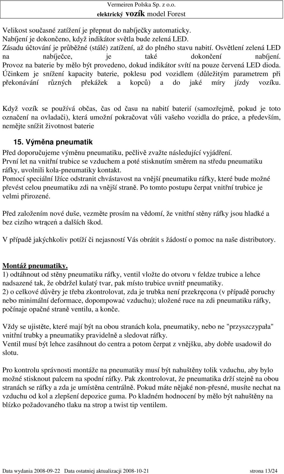 Účinkem je snížení kapacity baterie, poklesu pod vozidlem (důležitým parametrem při překonávání různých překážek a kopců) a do jaké míry jízdy vozíku.