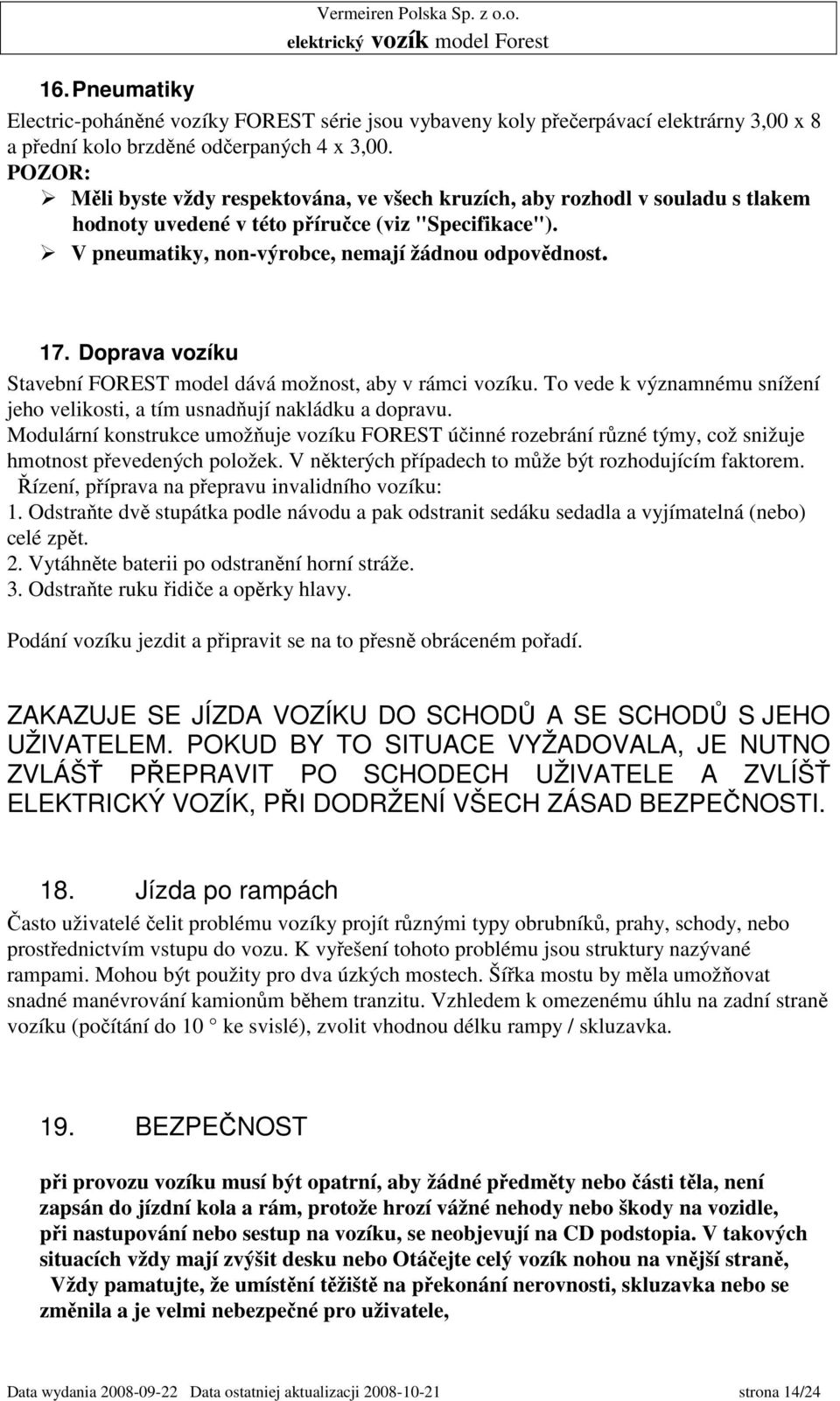 Doprava vozíku Stavební FOREST model dává možnost, aby v rámci vozíku. To vede k významnému snížení jeho velikosti, a tím usnadňují nakládku a dopravu.