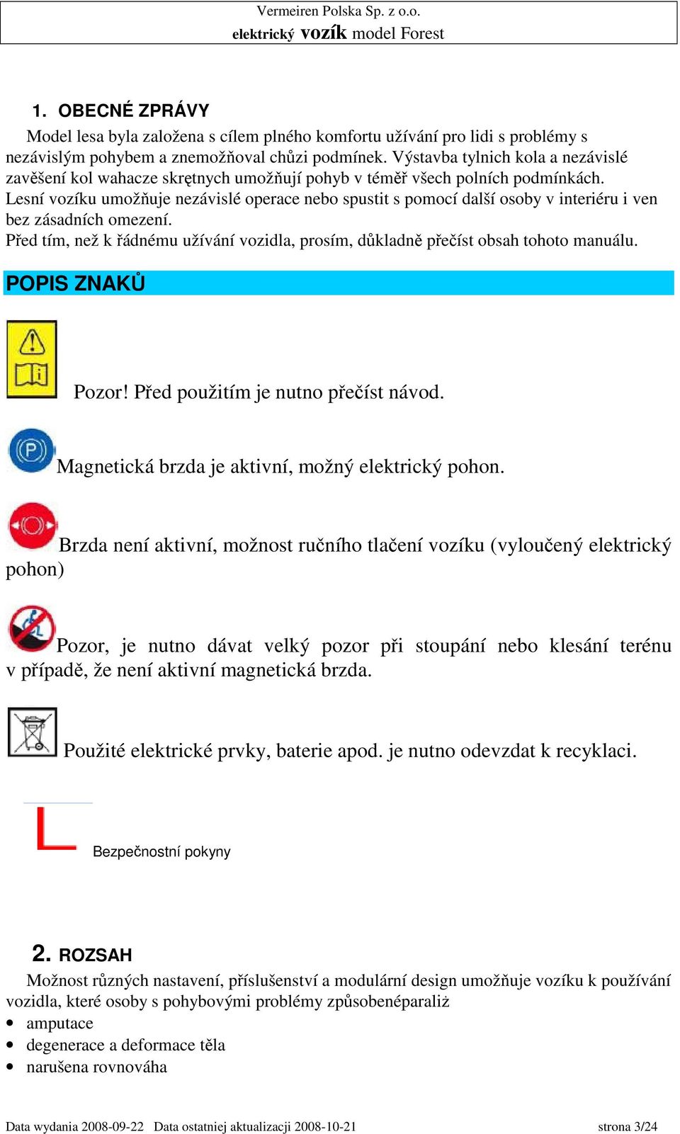 Lesní vozíku umožňuje nezávislé operace nebo spustit s pomocí další osoby v interiéru i ven bez zásadních omezení.