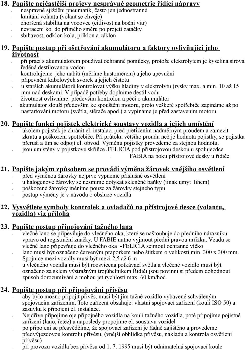 Popište postup při ošetřování akumulátoru a faktory ovlivňující jeho životnost - při práci s akumulátorem používat ochranné pomůcky, protože elektrolytem je kyselina sírová ředěná destilovanou vodou