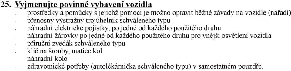 druhu - náhradní žárovky po jedné od každého použitého druhu pro vnější osvětlení vozidla - příruční zvedák schváleného