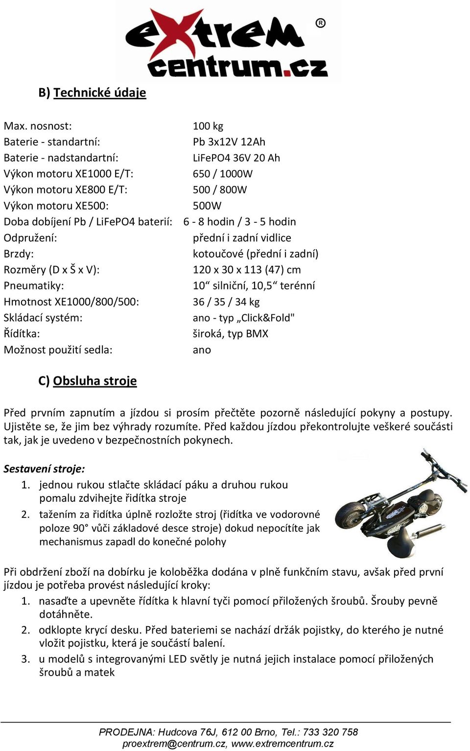 Pneumatiky: Hmotnost XE1000/800/500: Skládací systém: Řídítka: Možnost použití sedla: 100 kg Pb 3x12V 12Ah LiFePO4 36V 20 Ah 650 / 1000W 500 / 800W 500W 6-8 hodin / 3-5 hodin přední i zadní vidlice