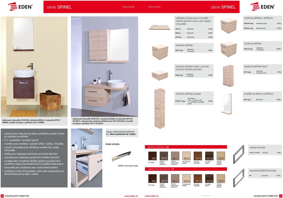 mecanismem ticéo doírání SP02Z xxyy 45x20x45 1x zásuka 4 370,- záěsná skříňka orní SP19 xxyy 45x75x18 4 770,- záěsná skříňka ysoká zrcadlo na desce s poličkou SP16/P-L xxyy 30x150x30 1 ks +, P-L