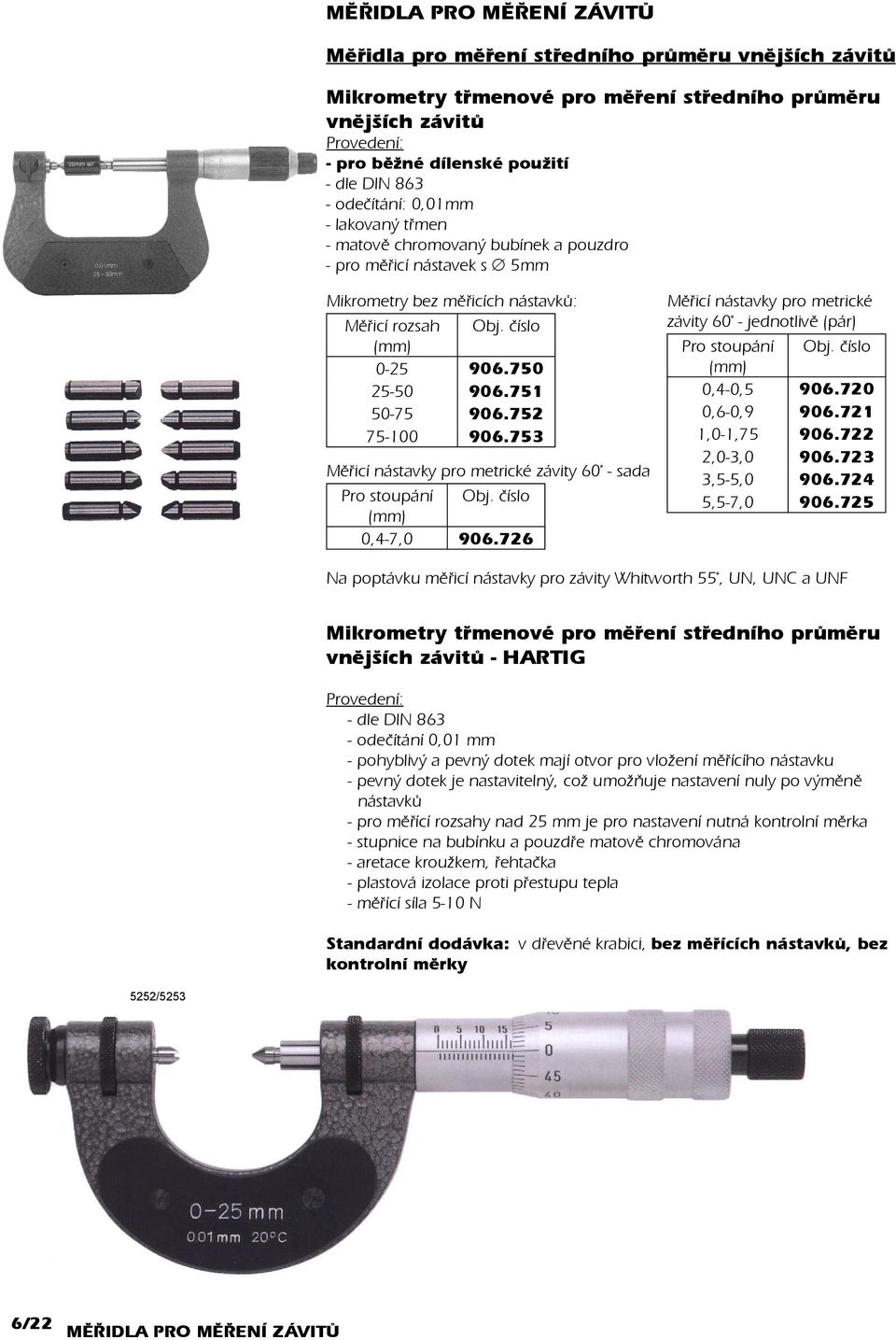 752 75-100 906.753 Měřicí nástavky pro metrické závity 60 - sada Pro stoupání Obj. číslo 0,4-7,0 906.726 Měřicí nástavky pro metrické závity 60 - jednotlivě (pár) Pro stoupání Obj. číslo 0,4-0,5 906.