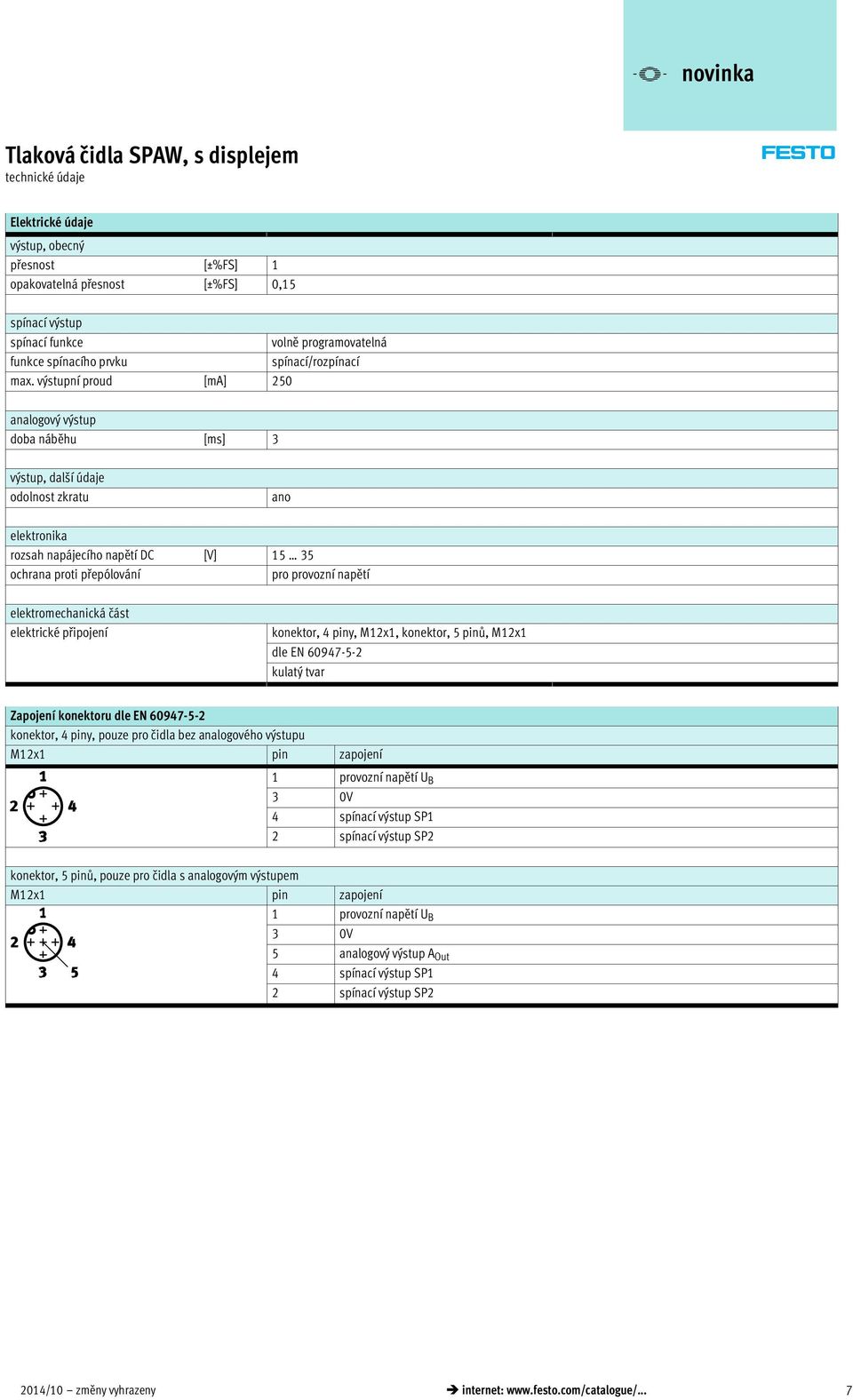 elektromechanická část elektrické připojení konektor, 4 piny, M12x1, konektor, 5 pinů, M12x1 dle EN 60947-5-2 kulatý tvar Zapojení konektoru dle EN 60947-5-2 konektor, 4 piny, pouze pro čidla bez