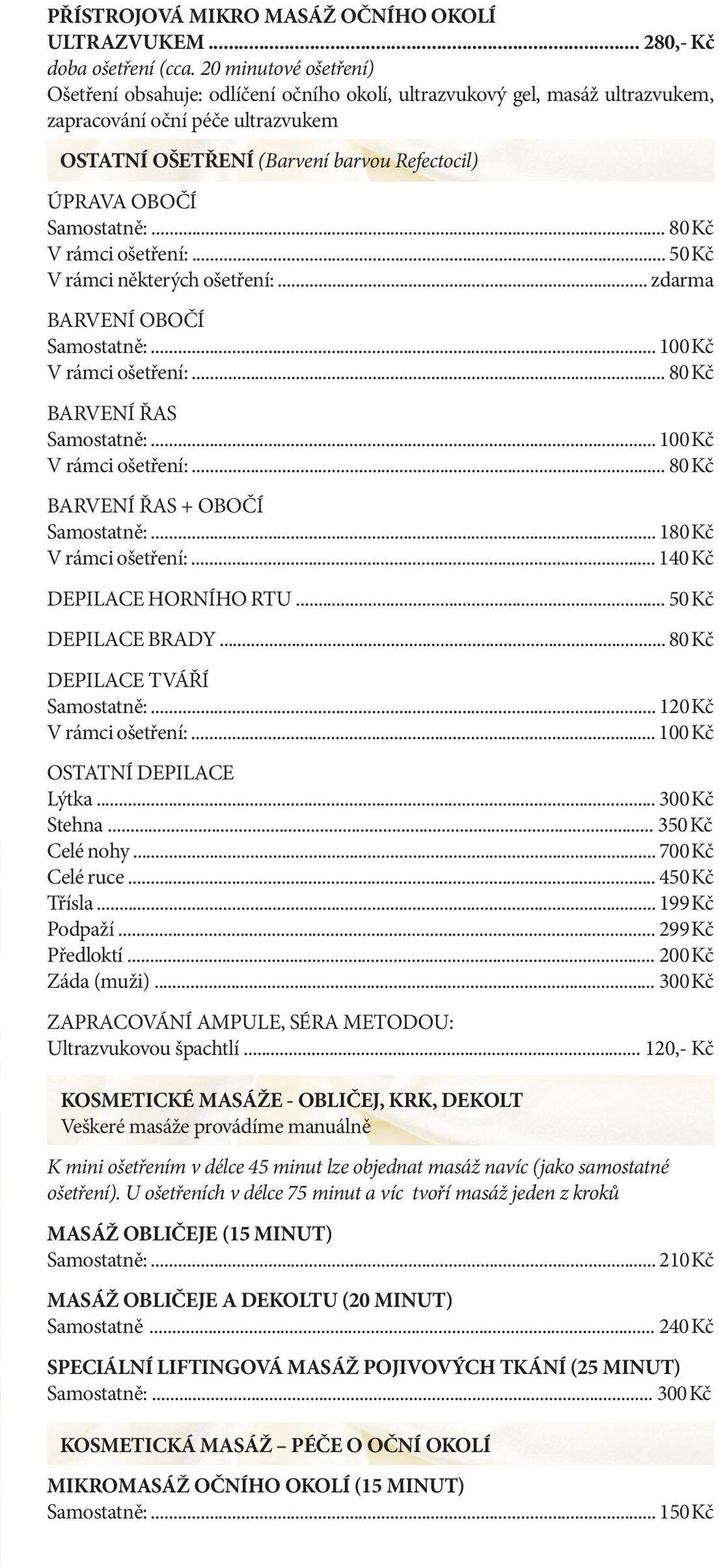 Samostatně:... 80 Kč V rámci ošetření:... 50 Kč V rámci některých ošetření:... zdarma BARVENÍ OBOČÍ Samostatně:... 100 Kč V rámci ošetření:... 80 Kč BARVENÍ ŘAS Samostatně:... 100 Kč V rámci ošetření:... 80 Kč BARVENÍ ŘAS + OBOČÍ Samostatně:.