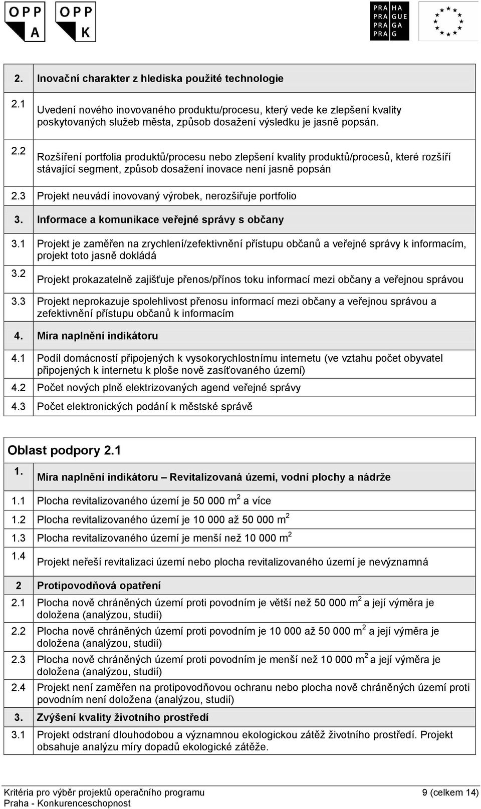 2 Rozšíření portfolia produktů/procesu nebo zlepšení kvality produktů/procesů, které rozšíří stávající segment, způsob dosažení inovace není jasně popsán 2.