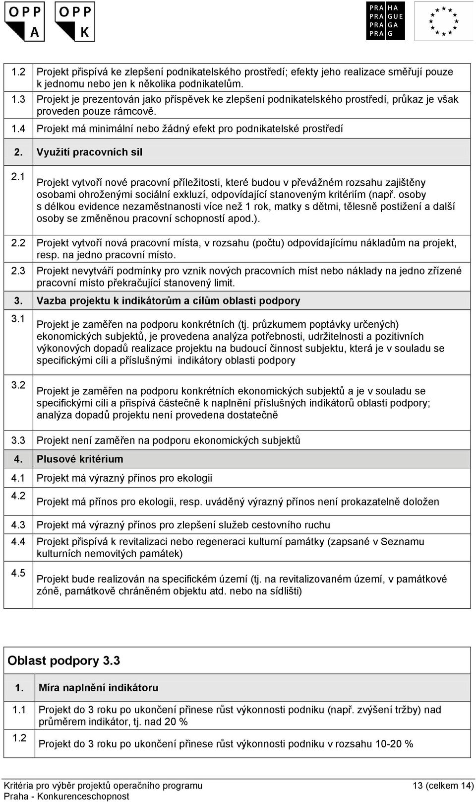 Využití pracovních sil 2.1 Projekt vytvoří nové pracovní příležitosti, které budou v převážném rozsahu zajištěny osobami ohroženými sociální exkluzí, odpovídající stanoveným kritériím (např.