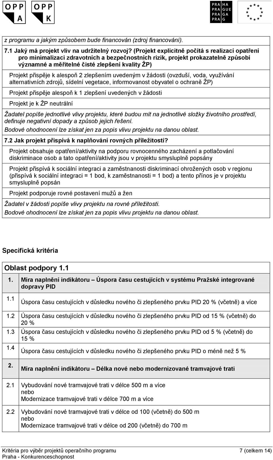 alespoň 2 zlepšením uvedeným v žádosti (ovzduší, voda, využívání alternativních zdrojů, sídelní vegetace, informovanost obyvatel o ochraně ŽP) Projekt přispěje alespoň k 1 zlepšení uvedených v