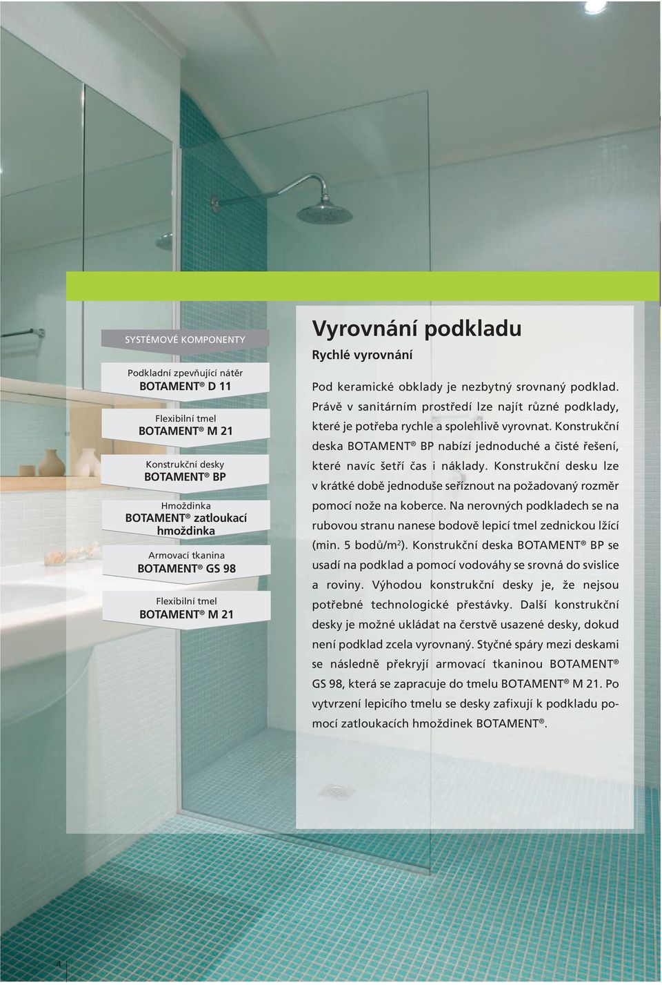 Konstrukční deska BOTAMENT BP nabízí jednoduché a čisté řešení, které navíc šetří čas i náklady. Konstrukční desku lze v krátké době jednoduše seříznout na požadovaný rozměr pomocí nože na koberce.