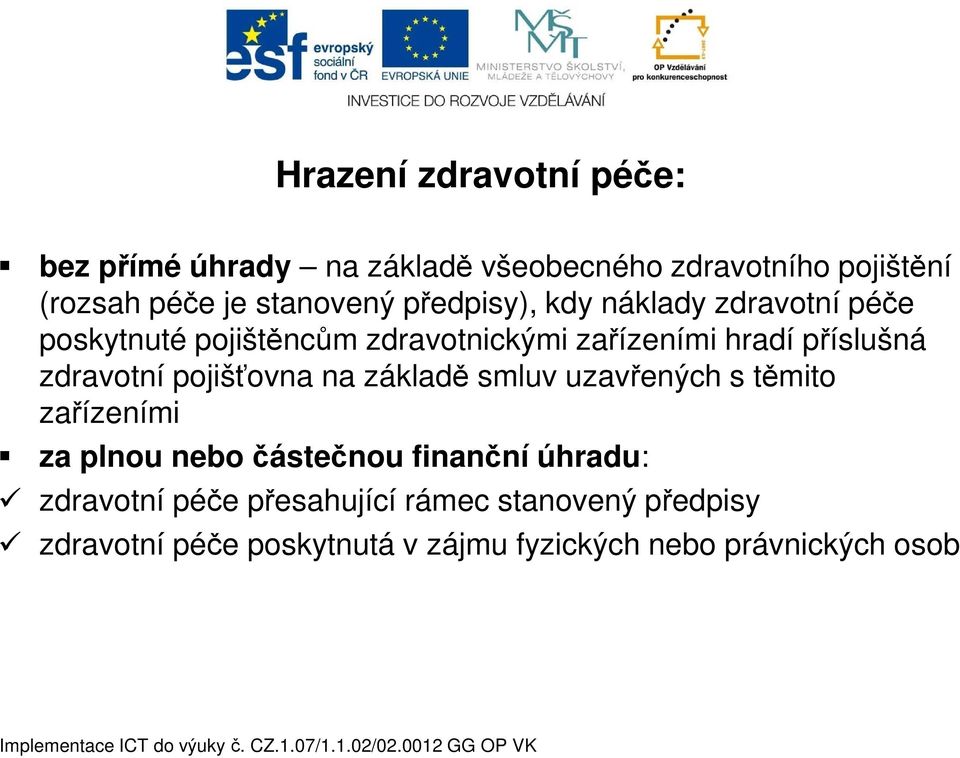 příslušná zdravotní pojišťovna na základě smluv uzavřených s těmito zařízeními za plnou nebo částečnou