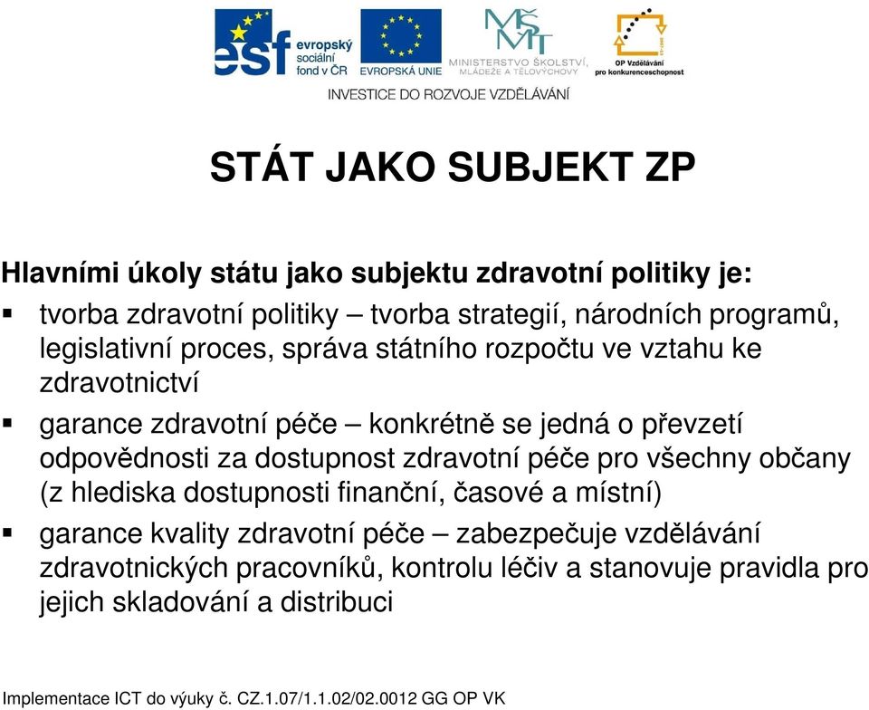 převzetí odpovědnosti za dostupnost zdravotní péče pro všechny občany (z hlediska dostupnosti finanční, časové a místní) garance