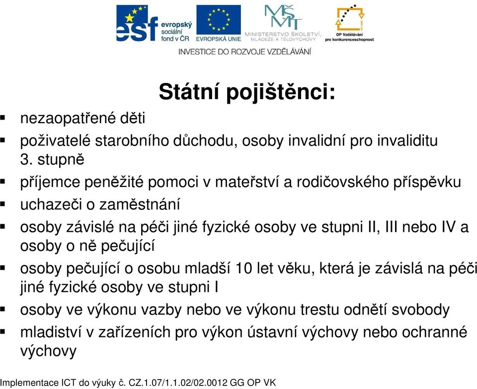 osoby ve stupni II, III nebo IV a osoby o ně pečující osoby pečující o osobu mladší 10 let věku, která je závislá na péči jiné