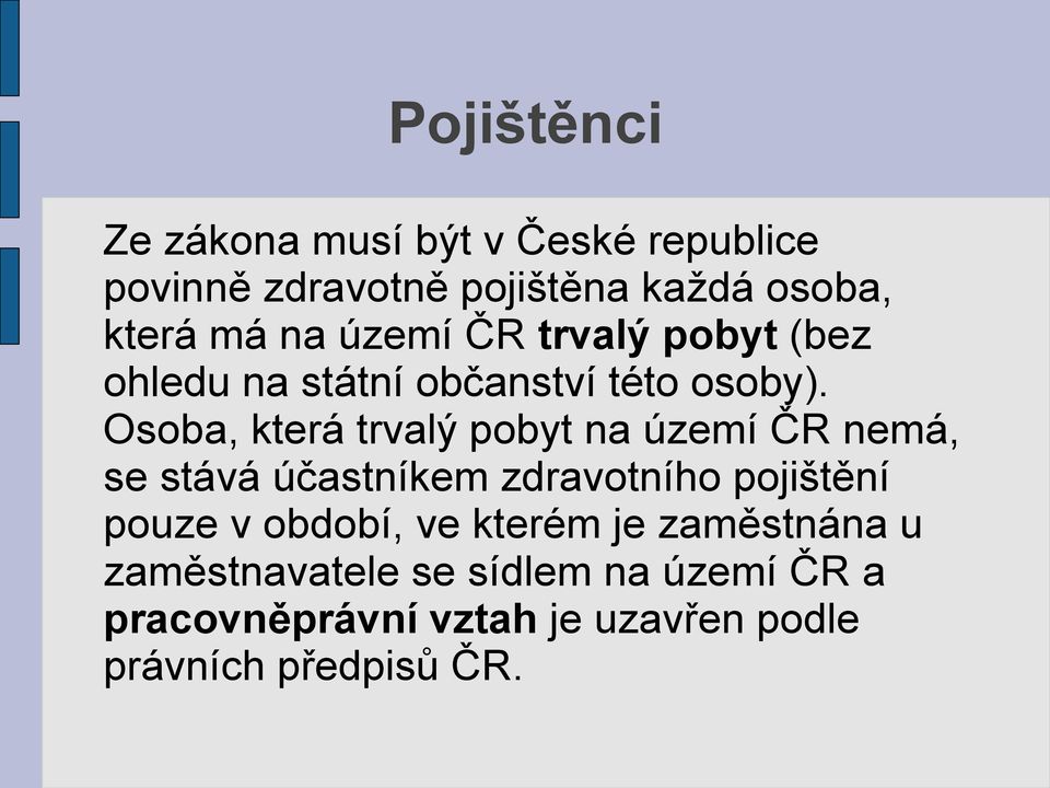 Osoba, která trvalý pobyt na území ČR nemá, se stává účastníkem zdravotního pojištění pouze v