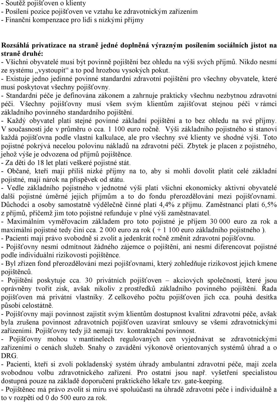 - Existuje jedno jedinné povinné standardní zdravotní pojištění pro všechny obyvatele, které musí poskytovat všechny pojišťovny.