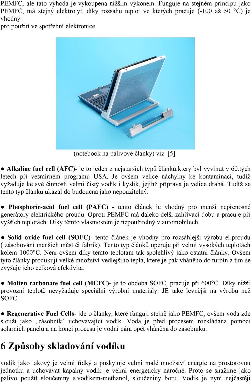 [5] Alkaline fuel cell (AFC)- je to jeden z nejstarších typů článků,který byl vyvinut v 60.tých letech při vesmírném programu USA.