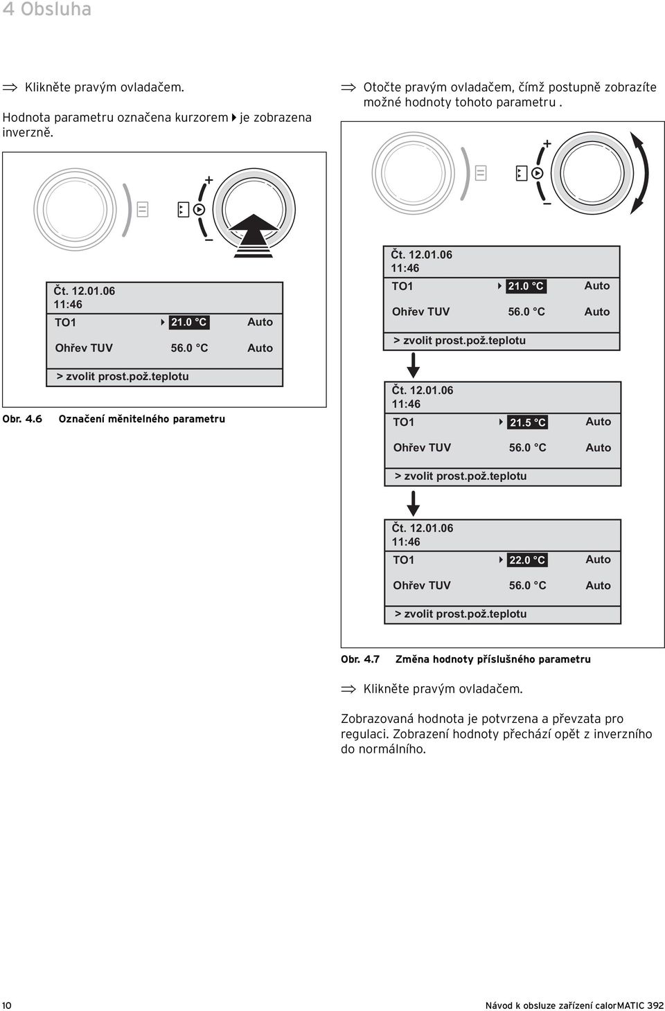 01.06 11:46 TO1 21.5 C Ohřev TUV 56.0 C > zvolit prost.pož.teplotu Čt. 12.01.06 11:46 TO1 Ohřev TUV 22.0 C 56.0 C > zvolit prost.pož.teplotu Obr. 4.
