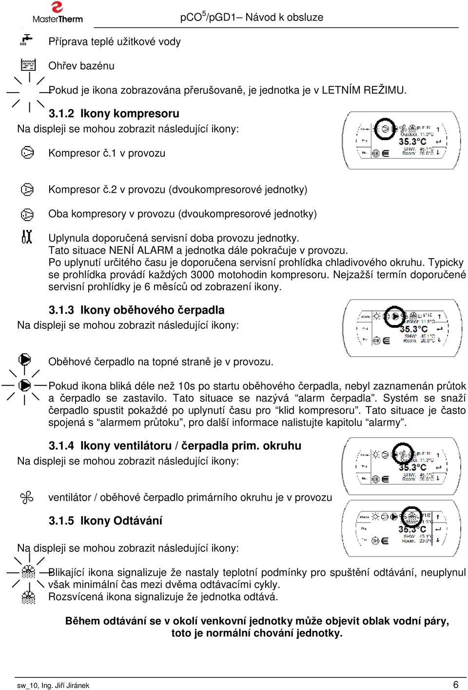 Tato situace NENÍ ALARM a jednotka dále pokračuje v provozu. Po uplynutí určitého času je doporučena servisní prohlídka chladivového okruhu.