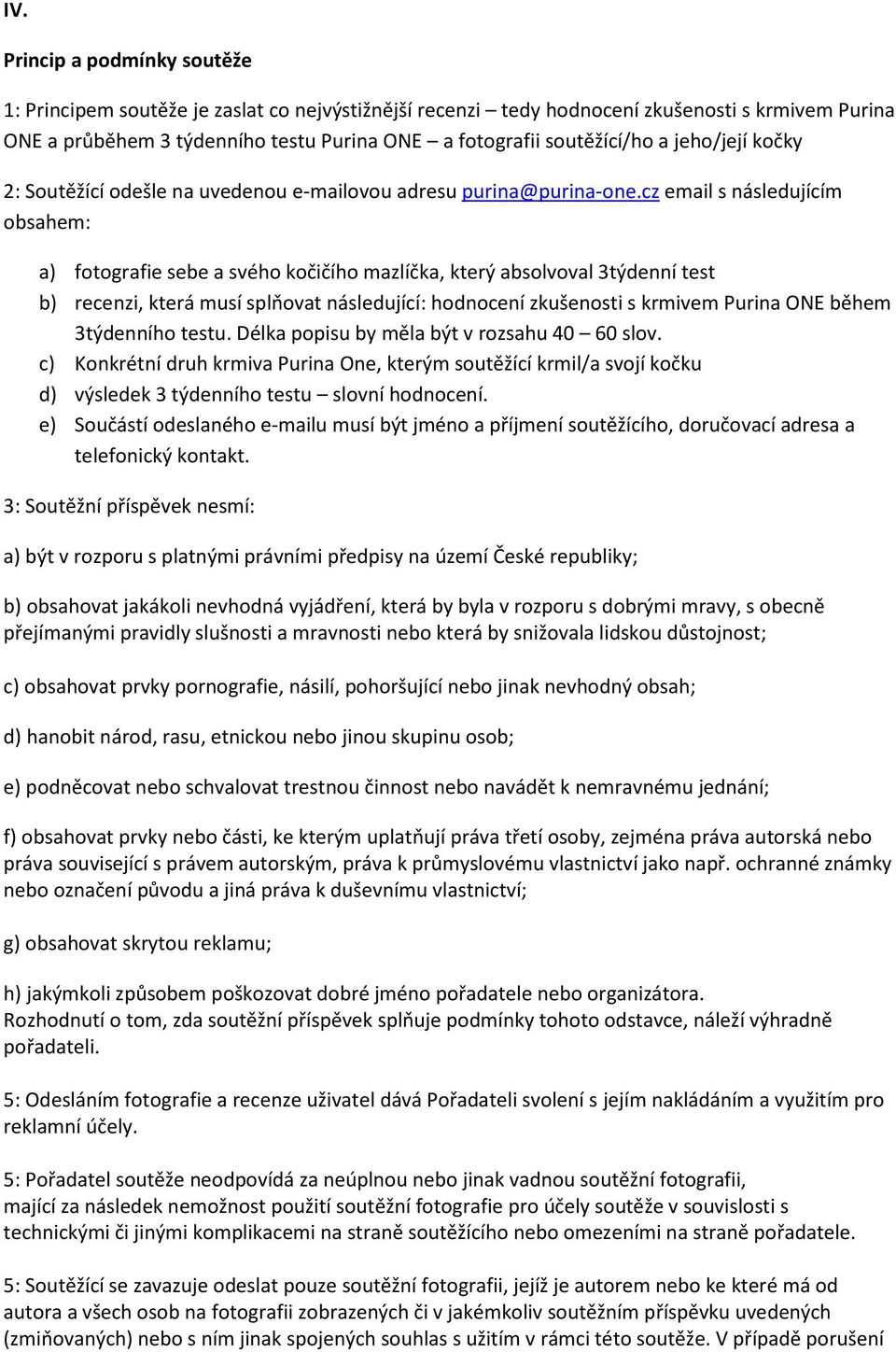 cz email s následujícím obsahem: a) fotografie sebe a svého kočičího mazlíčka, který absolvoval 3týdenní test b) recenzi, která musí splňovat následující: hodnocení zkušenosti s krmivem Purina ONE