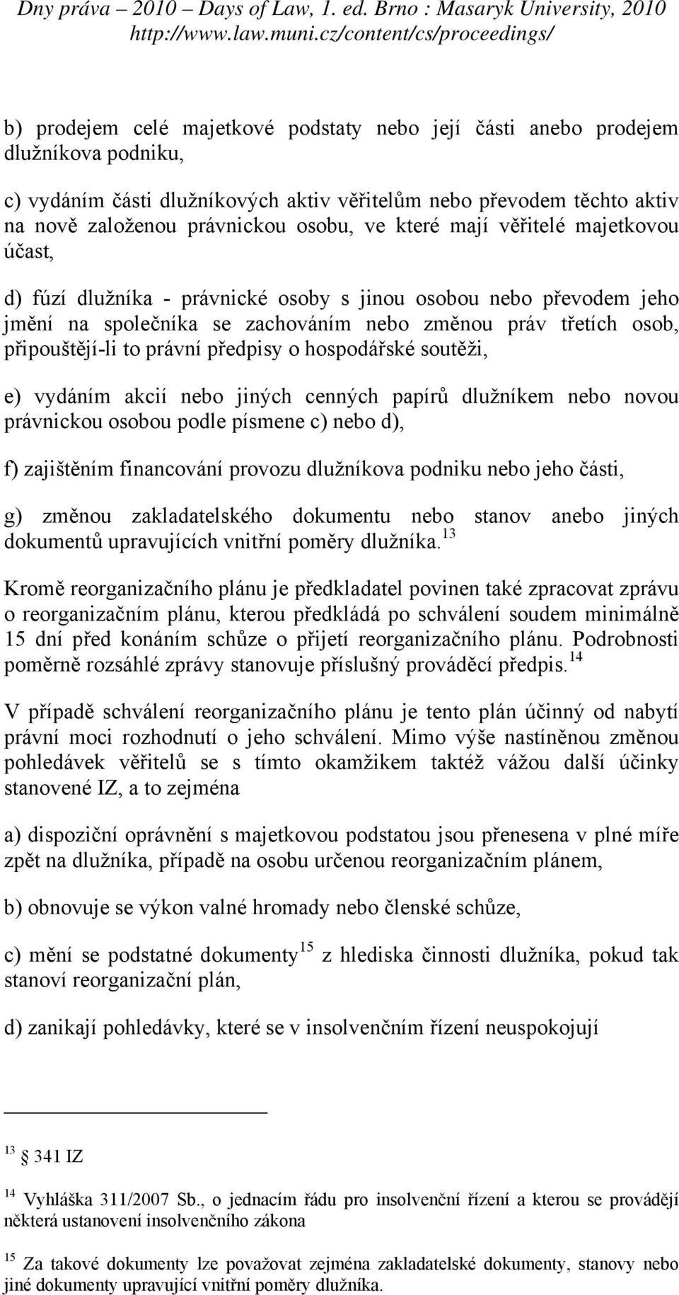 předpisy o hospodářské soutěži, e) vydáním akcií nebo jiných cenných papírů dlužníkem nebo novou právnickou osobou podle písmene c) nebo d), f) zajištěním financování provozu dlužníkova podniku nebo