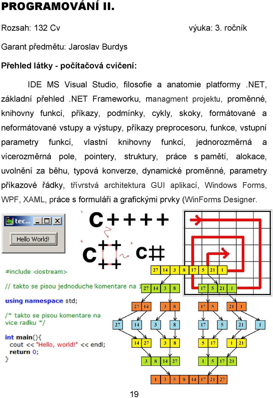 funkce, vstupní parametry funkcí, vlastní knihovny funkcí, jednorozměrná a vícerozměrná pole, pointery, struktury, práce s pamětí, alokace, uvolnění za běhu, typová