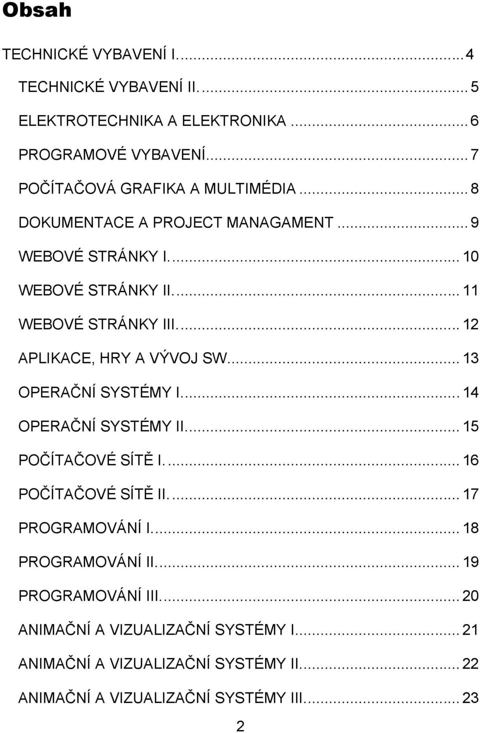 .. 13 OPERAČNÍ SYSTÉMY I.... 14 OPERAČNÍ SYSTÉMY II.... 15 POČÍTAČOVÉ SÍTĚ I.... 16 POČÍTAČOVÉ SÍTĚ II.... 17 PROGRAMOVÁNÍ I.... 18 PROGRAMOVÁNÍ II.