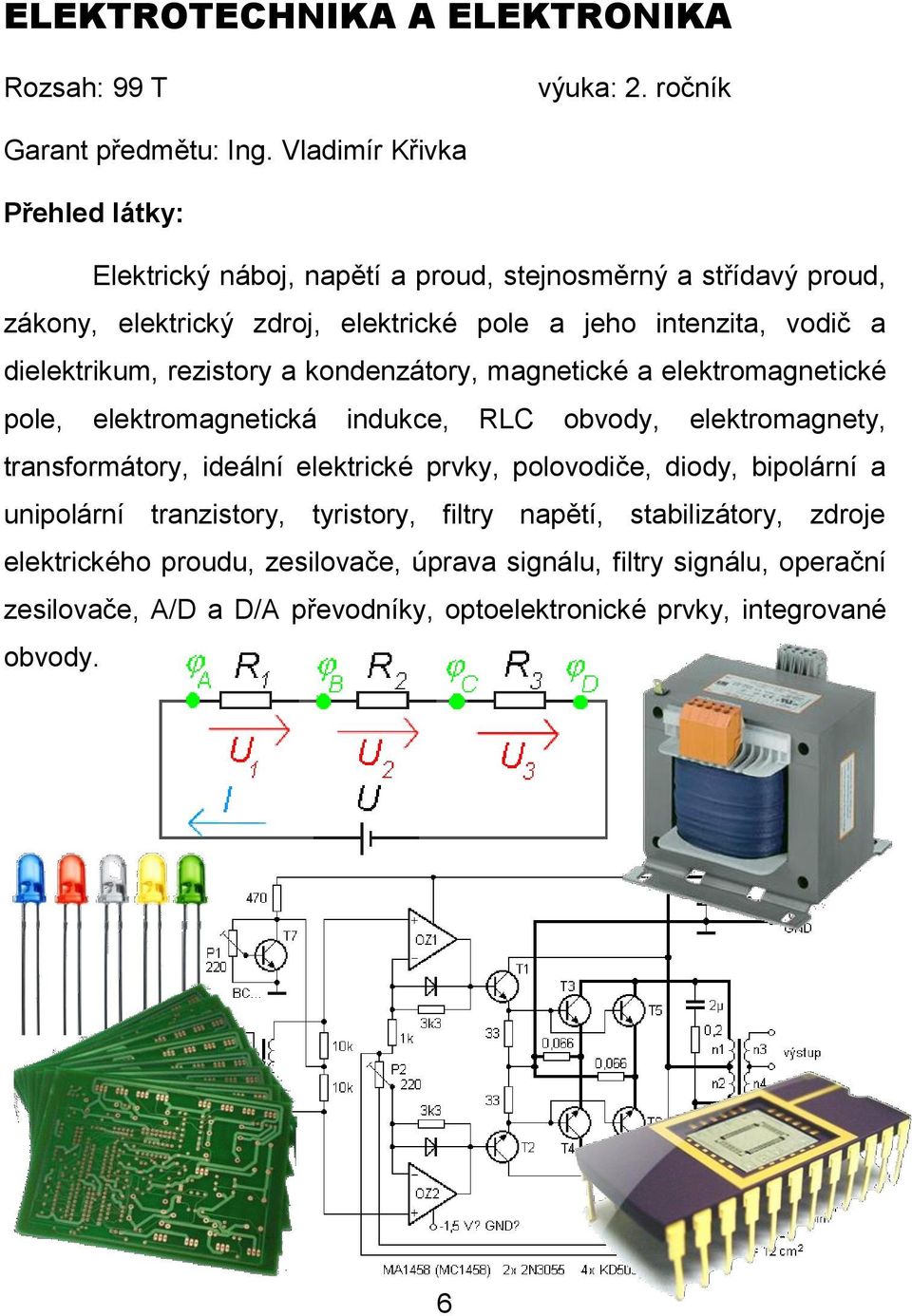 dielektrikum, rezistory a kondenzátory, magnetické a elektromagnetické pole, elektromagnetická indukce, RLC obvody, elektromagnety, transformátory, ideální elektrické