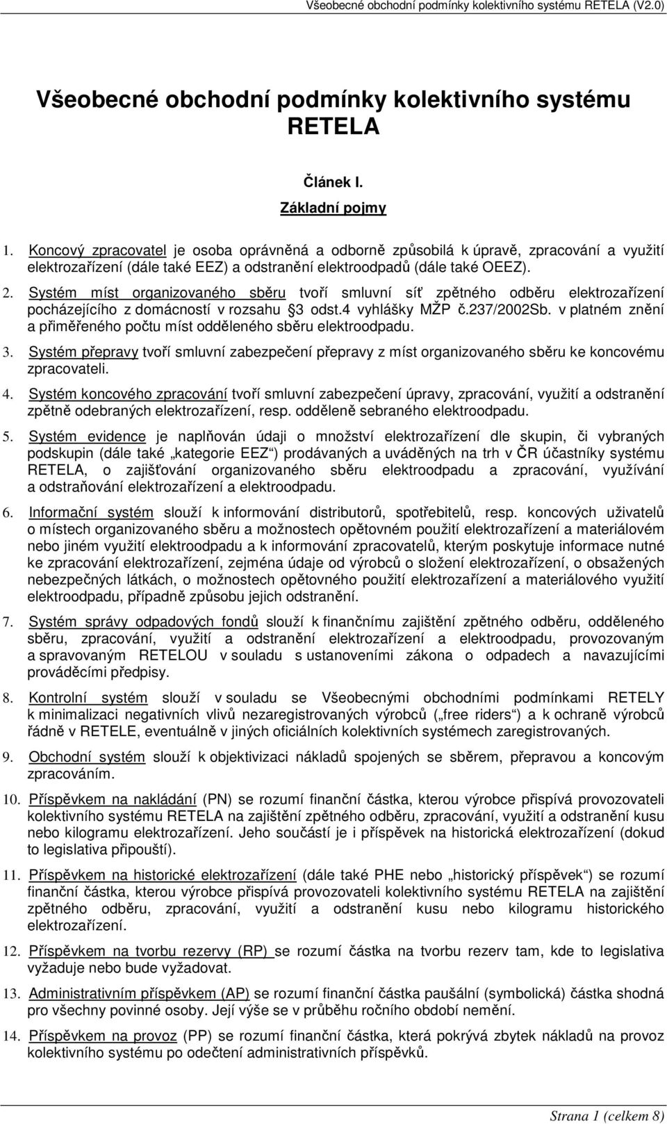 Systém míst organizovaného sběru tvoří smluvní síť zpětného odběru elektrozařízení pocházejícího z domácností v rozsahu 3 odst.4 vyhlášky MŽP č.237/2002sb.