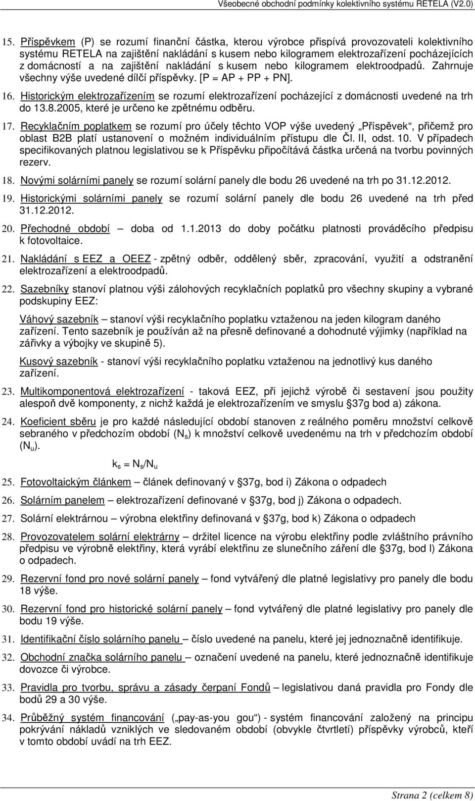 Historickým elektrozařízením se rozumí elektrozařízení pocházející z domácnosti uvedené na trh do 13.8.2005, které je určeno ke zpětnému odběru. 17.