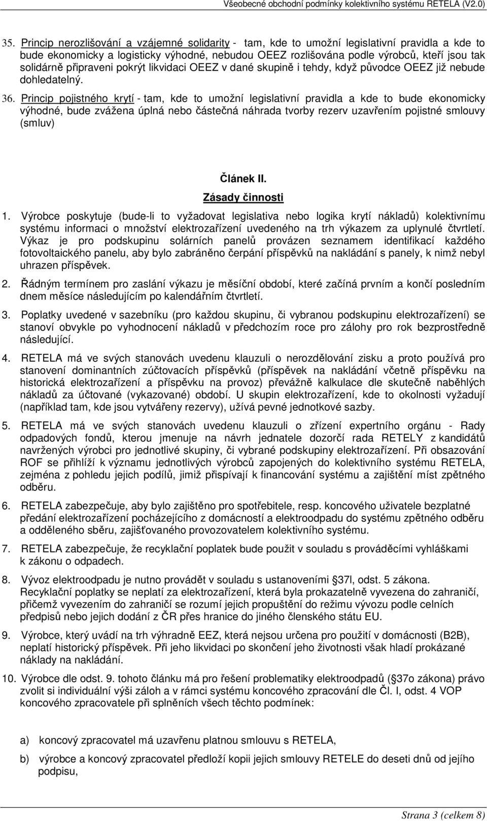 Princip pojistného krytí - tam, kde to umožní legislativní pravidla a kde to bude ekonomicky výhodné, bude zvážena úplná nebo částečná náhrada tvorby rezerv uzavřením pojistné smlouvy (smluv) Článek