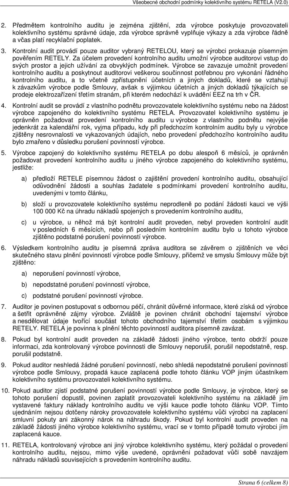 Za účelem provedení kontrolního auditu umožní výrobce auditorovi vstup do svých prostor a jejich užívání za obvyklých podmínek.