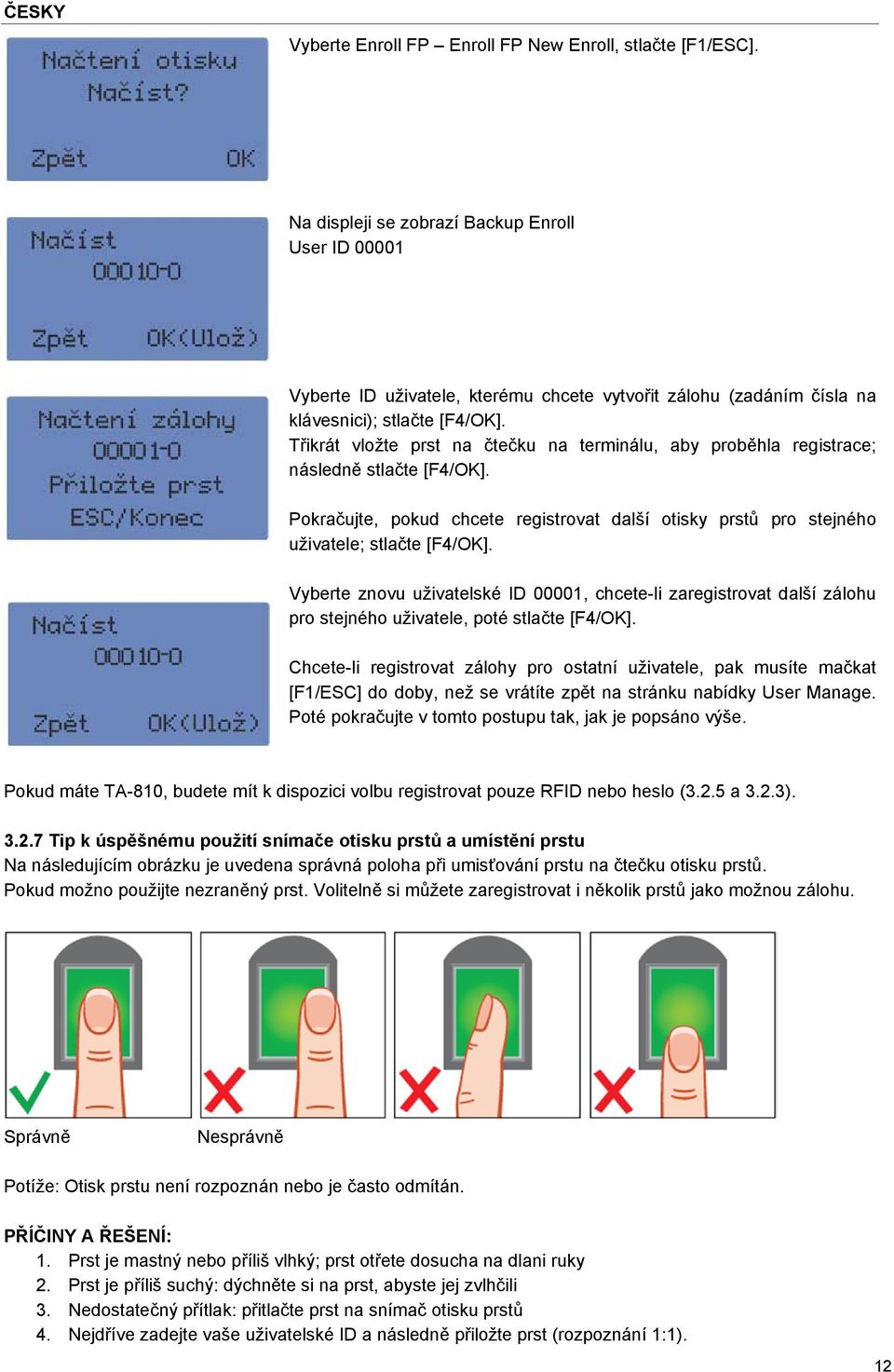 Třikrát vložte prst na čtečku na terminálu, aby proběhla registrace; následně stlačte [F4/OK]. Pokračujte, pokud chcete registrovat další otisky prstů pro stejného uživatele; stlačte [F4/OK].