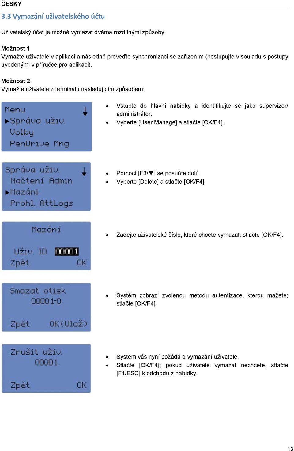 Vyberte [User Manage] a stlačte [OK/F4]. Pomocí [F3/] se posuňte dolů. Vyberte [Delete] a stlačte [OK/F4]. Zadejte uživatelské číslo, které chcete vymazat; stlačte [OK/F4].