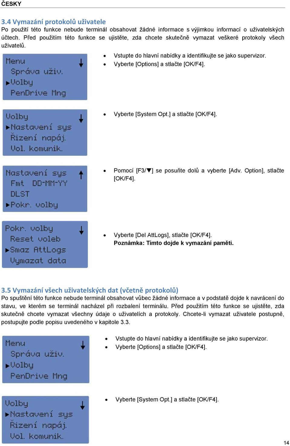 Vyberte [System Opt.] a stlačte [OK/F4]. Pomocí [F3/] se posuňte dolů a vyberte [Adv. Option], stlačte [OK/F4]. Vyberte [Del AttLogs], stlačte [OK/F4]. Poznámka: Tímto dojde k vymazání paměti. 3.
