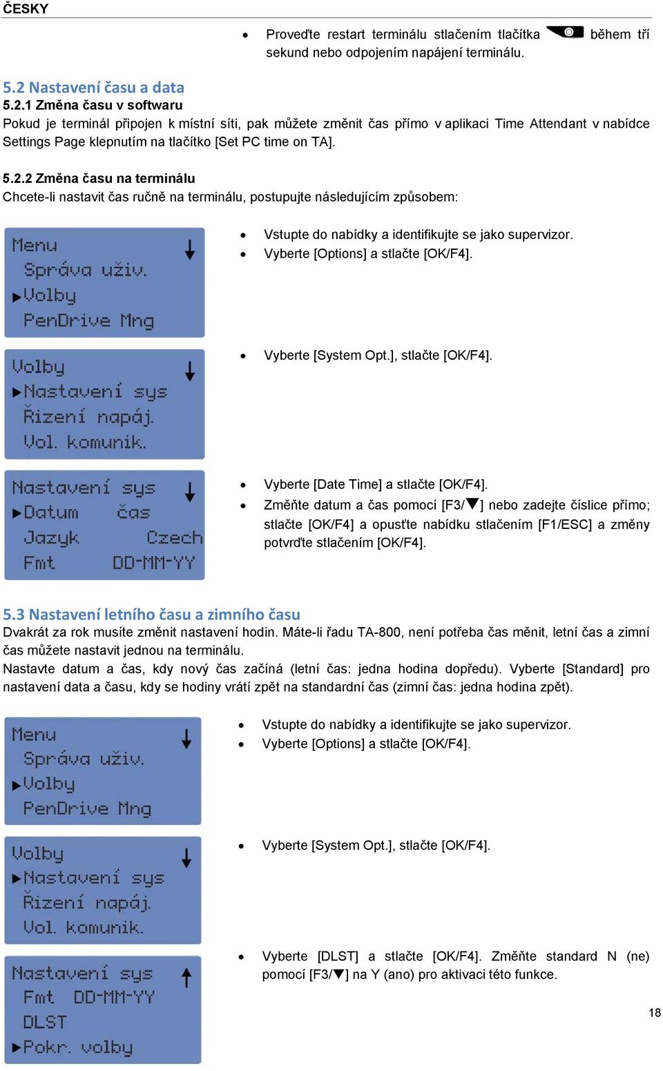 1 Změna času v softwaru Pokud je terminál připojen k místní síti, pak můžete změnit čas přímo v aplikaci Time Attendant v nabídce Settings Page klepnutím na tlačítko [Set PC time on TA]. 5.2.