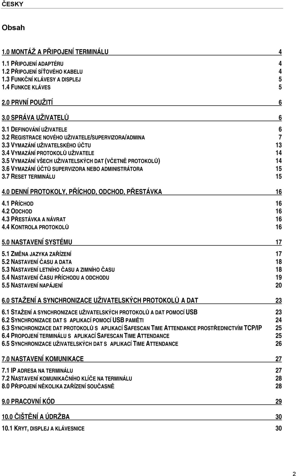 5 VYMAZÁNÍ VŠECH UŽIVATELSKÝCH DAT (VČETNĚ PROTOKOLŮ) 14 3.6 VYMAZÁNÍ ÚČTŮ SUPERVIZORA NEBO ADMINISTRÁTORA 15 3.7 RESET TERMINÁLU 15 4.0 DENNÍ PROTOKOLY, PŘÍCHOD, ODCHOD, PŘESTÁVKA 16 4.