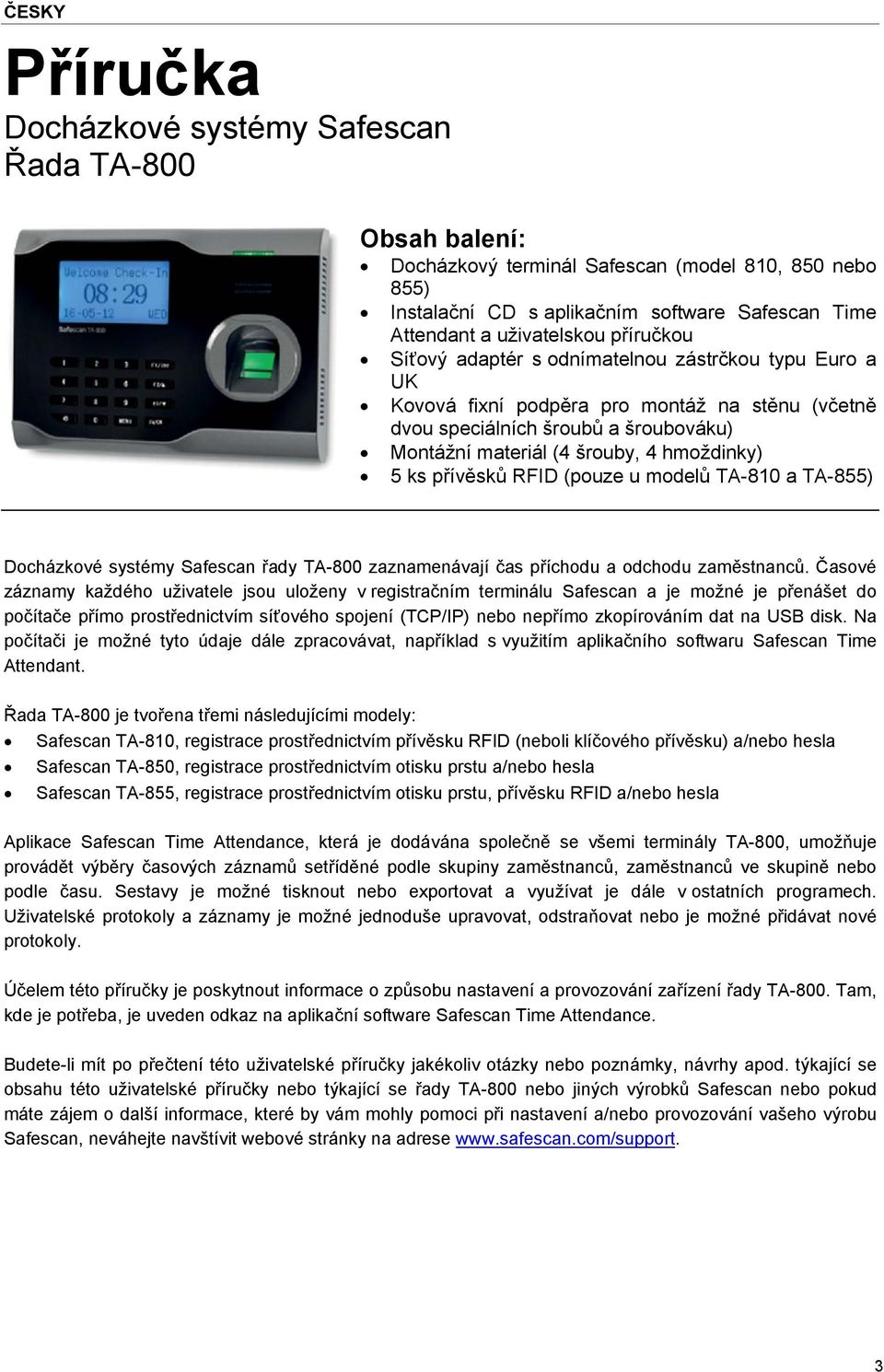 přívěsků RFID (pouze u modelů TA-810 a TA-855) Docházkové systémy Safescan řady TA-800 zaznamenávají čas příchodu a odchodu zaměstnanců.