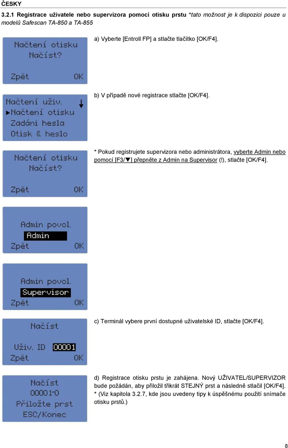 * Pokud registrujete supervizora nebo administrátora, vyberte Admin nebo pomocí [F3/] přepněte z Admin na Supervisor (!), stlačte [OK/F4].