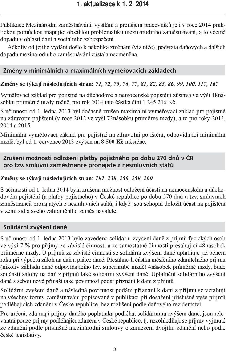 daní a sociálního zabezpečení. Ačkoliv od jejího vydání došlo k několika změnám (viz níže), podstata daňových a dalších dopadů mezinárodního zaměstnávání zůstala nezměněna.