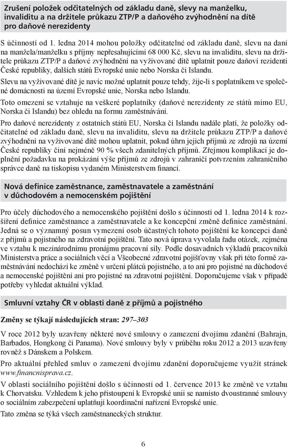 vyživované dítě uplatnit pouze daňoví rezidenti České republiky, dalších států Evropské unie nebo Norska či Islandu.