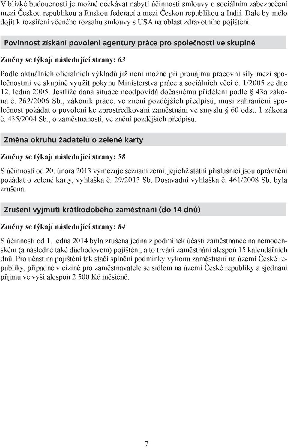 Povinnost získání povolení agentury práce pro společnosti ve skupině Změny se týkají následující strany: 63 Podle aktuálních oficiálních výkladů již není možné při pronájmu pracovní síly mezi